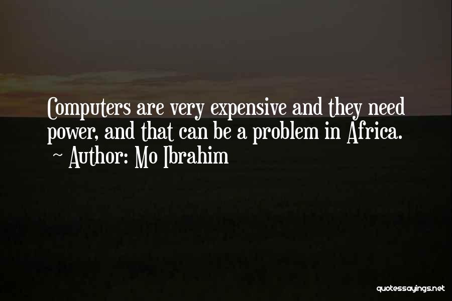 Mo Ibrahim Quotes: Computers Are Very Expensive And They Need Power, And That Can Be A Problem In Africa.