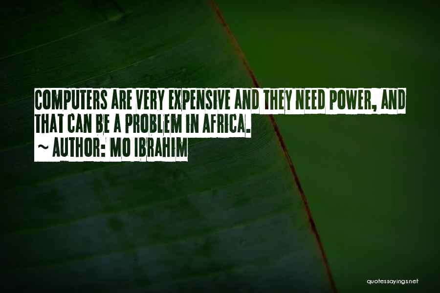 Mo Ibrahim Quotes: Computers Are Very Expensive And They Need Power, And That Can Be A Problem In Africa.