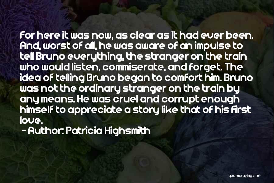 Patricia Highsmith Quotes: For Here It Was Now, As Clear As It Had Ever Been. And, Worst Of All, He Was Aware Of