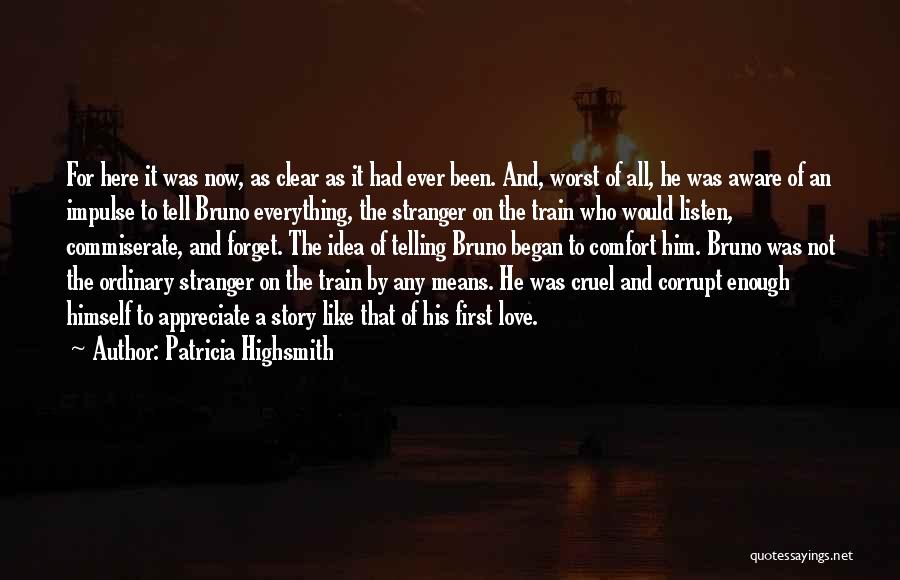 Patricia Highsmith Quotes: For Here It Was Now, As Clear As It Had Ever Been. And, Worst Of All, He Was Aware Of