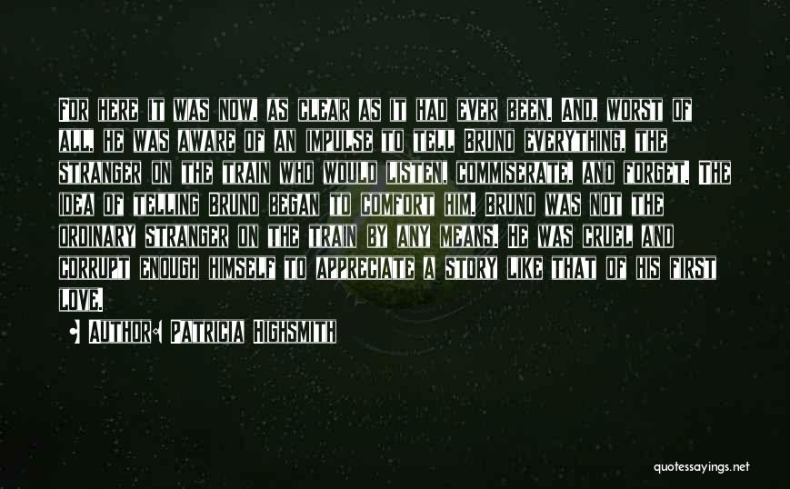 Patricia Highsmith Quotes: For Here It Was Now, As Clear As It Had Ever Been. And, Worst Of All, He Was Aware Of