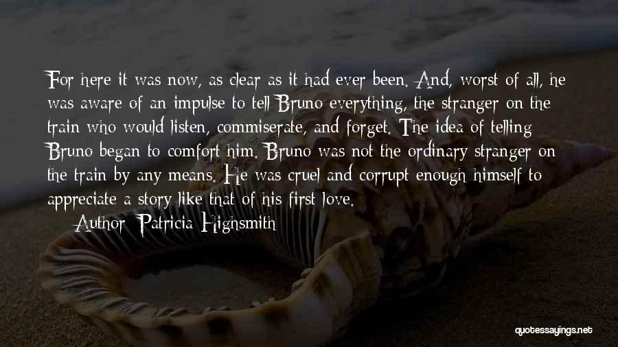 Patricia Highsmith Quotes: For Here It Was Now, As Clear As It Had Ever Been. And, Worst Of All, He Was Aware Of