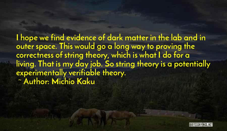 Michio Kaku Quotes: I Hope We Find Evidence Of Dark Matter In The Lab And In Outer Space. This Would Go A Long