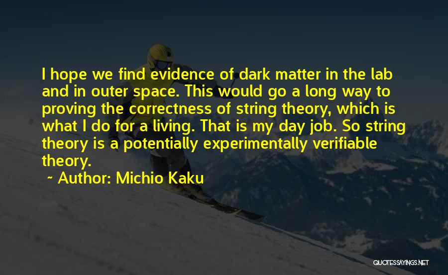 Michio Kaku Quotes: I Hope We Find Evidence Of Dark Matter In The Lab And In Outer Space. This Would Go A Long