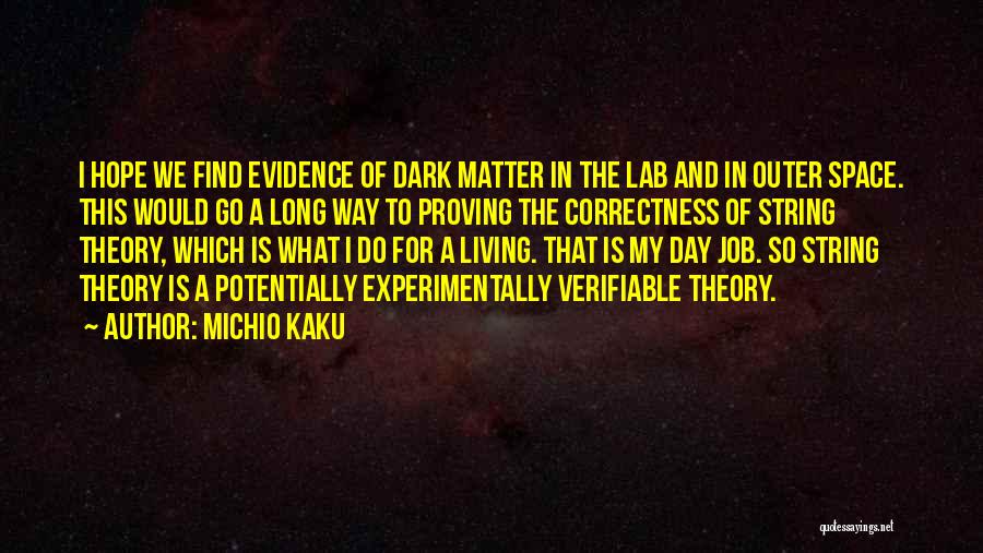 Michio Kaku Quotes: I Hope We Find Evidence Of Dark Matter In The Lab And In Outer Space. This Would Go A Long