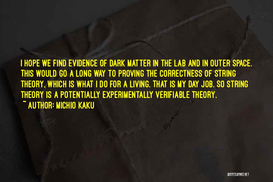 Michio Kaku Quotes: I Hope We Find Evidence Of Dark Matter In The Lab And In Outer Space. This Would Go A Long