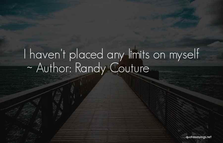 Randy Couture Quotes: I Haven't Placed Any Limits On Myself