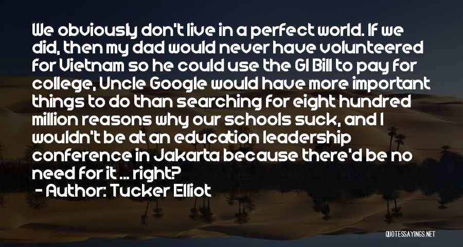 Tucker Elliot Quotes: We Obviously Don't Live In A Perfect World. If We Did, Then My Dad Would Never Have Volunteered For Vietnam