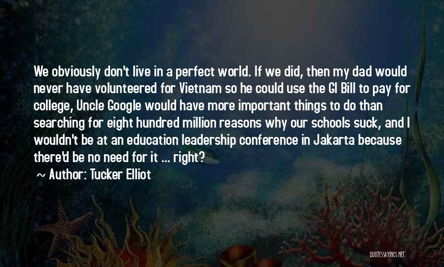 Tucker Elliot Quotes: We Obviously Don't Live In A Perfect World. If We Did, Then My Dad Would Never Have Volunteered For Vietnam