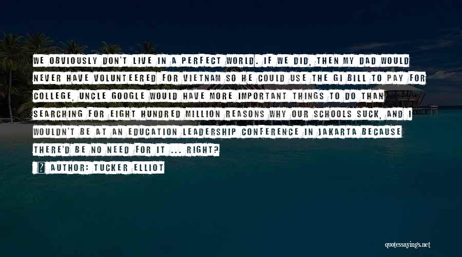 Tucker Elliot Quotes: We Obviously Don't Live In A Perfect World. If We Did, Then My Dad Would Never Have Volunteered For Vietnam