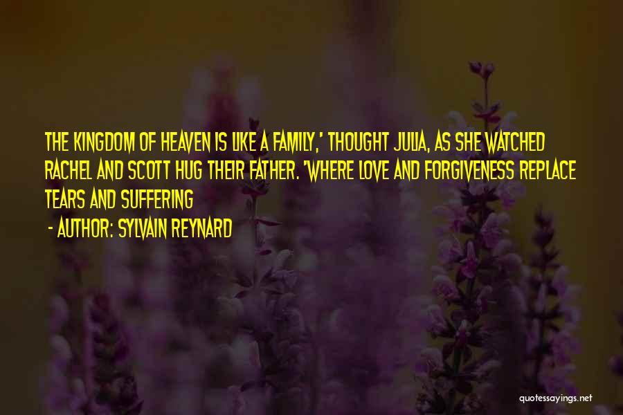 Sylvain Reynard Quotes: The Kingdom Of Heaven Is Like A Family,' Thought Julia, As She Watched Rachel And Scott Hug Their Father. 'where