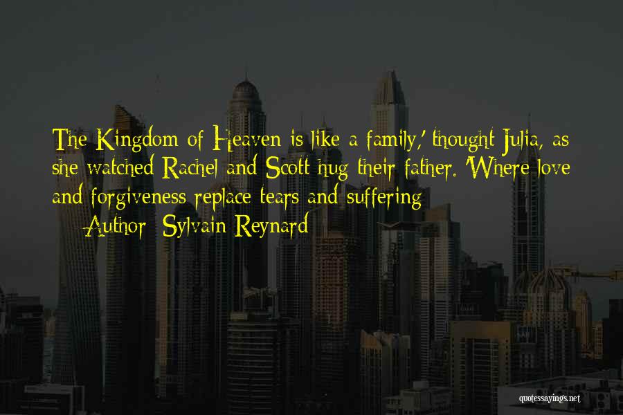 Sylvain Reynard Quotes: The Kingdom Of Heaven Is Like A Family,' Thought Julia, As She Watched Rachel And Scott Hug Their Father. 'where