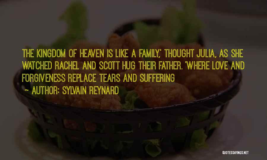 Sylvain Reynard Quotes: The Kingdom Of Heaven Is Like A Family,' Thought Julia, As She Watched Rachel And Scott Hug Their Father. 'where