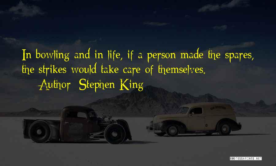 Stephen King Quotes: In Bowling And In Life, If A Person Made The Spares, The Strikes Would Take Care Of Themselves.