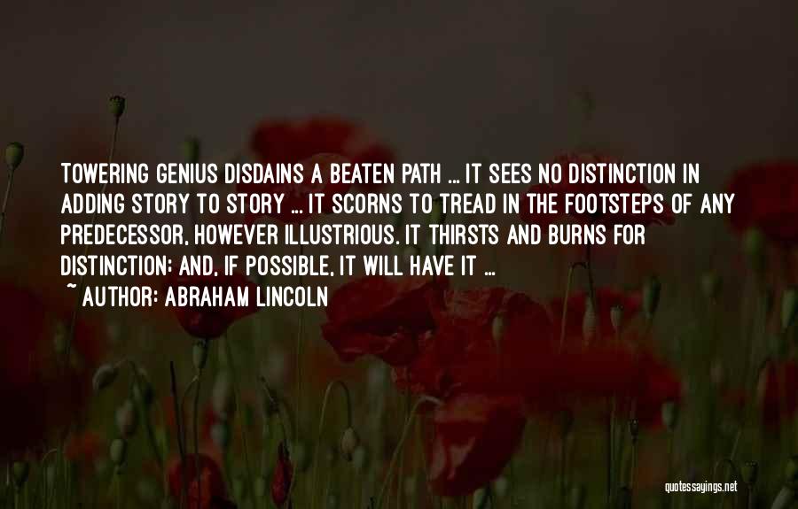 Abraham Lincoln Quotes: Towering Genius Disdains A Beaten Path ... It Sees No Distinction In Adding Story To Story ... It Scorns To