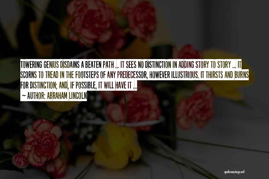 Abraham Lincoln Quotes: Towering Genius Disdains A Beaten Path ... It Sees No Distinction In Adding Story To Story ... It Scorns To