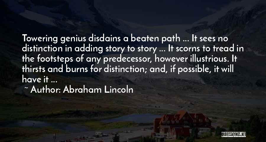 Abraham Lincoln Quotes: Towering Genius Disdains A Beaten Path ... It Sees No Distinction In Adding Story To Story ... It Scorns To