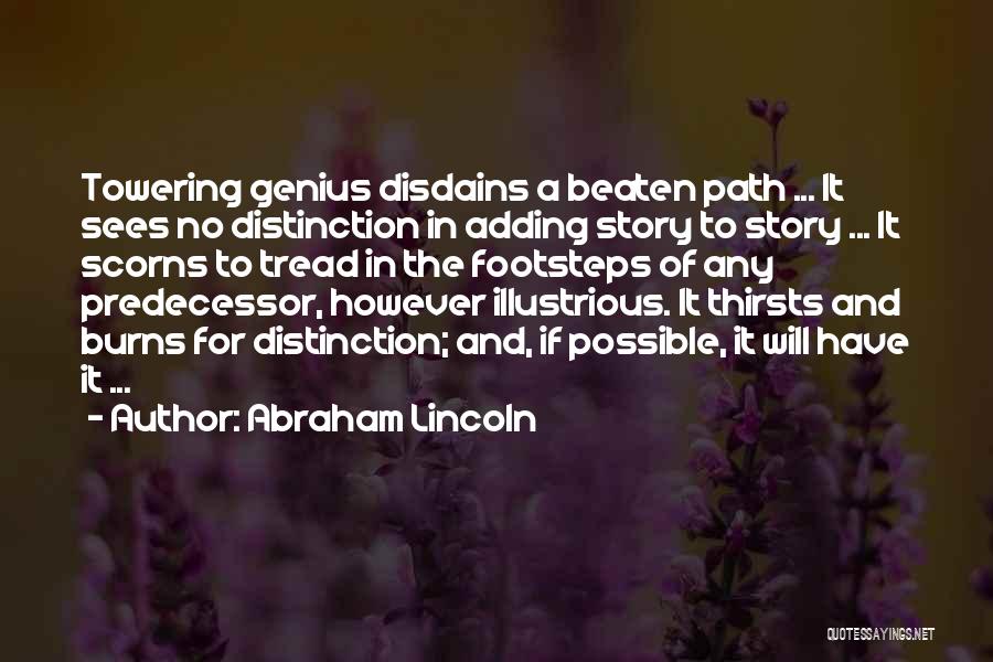 Abraham Lincoln Quotes: Towering Genius Disdains A Beaten Path ... It Sees No Distinction In Adding Story To Story ... It Scorns To