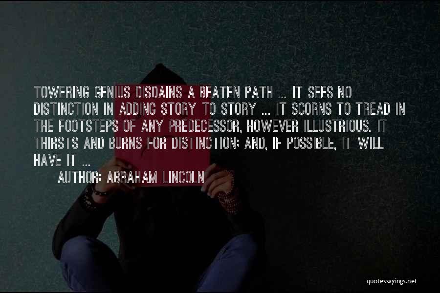 Abraham Lincoln Quotes: Towering Genius Disdains A Beaten Path ... It Sees No Distinction In Adding Story To Story ... It Scorns To