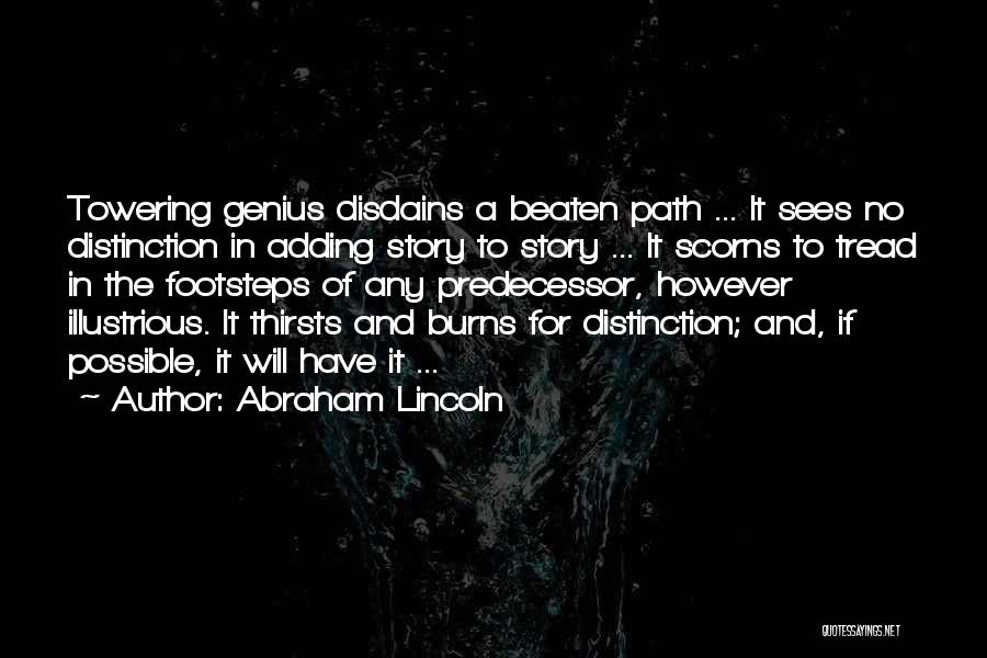 Abraham Lincoln Quotes: Towering Genius Disdains A Beaten Path ... It Sees No Distinction In Adding Story To Story ... It Scorns To