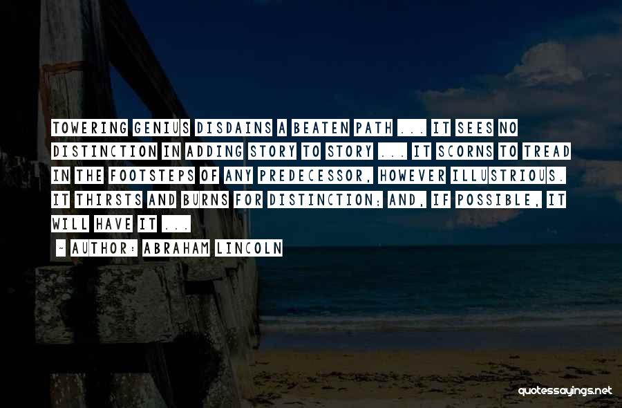 Abraham Lincoln Quotes: Towering Genius Disdains A Beaten Path ... It Sees No Distinction In Adding Story To Story ... It Scorns To