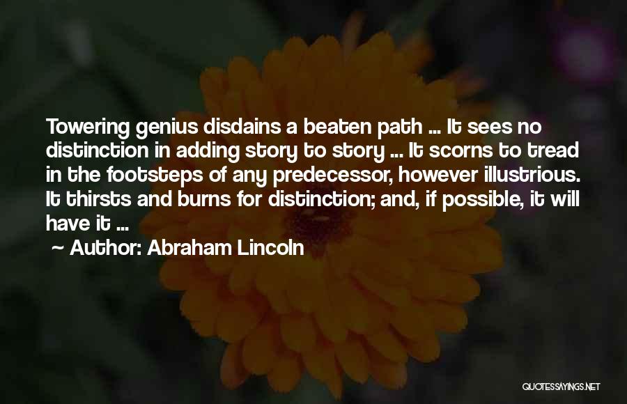 Abraham Lincoln Quotes: Towering Genius Disdains A Beaten Path ... It Sees No Distinction In Adding Story To Story ... It Scorns To