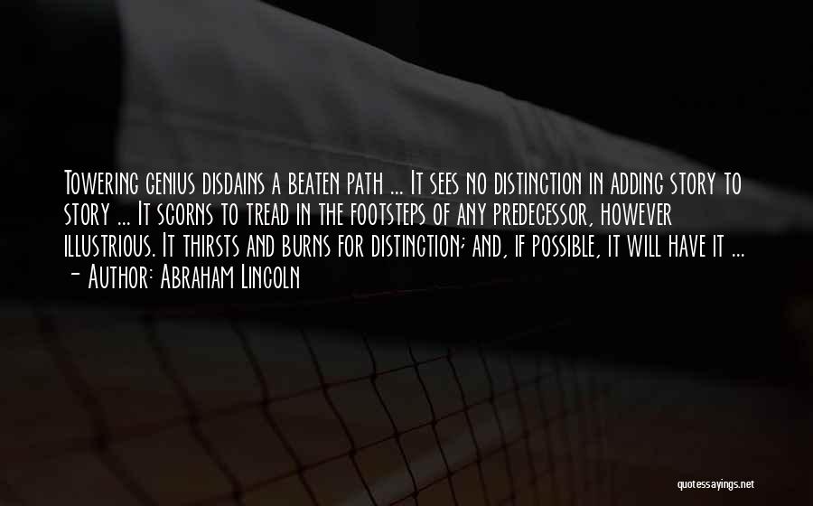 Abraham Lincoln Quotes: Towering Genius Disdains A Beaten Path ... It Sees No Distinction In Adding Story To Story ... It Scorns To