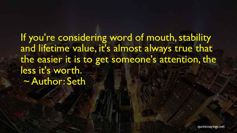 Seth Quotes: If You're Considering Word Of Mouth, Stability And Lifetime Value, It's Almost Always True That The Easier It Is To