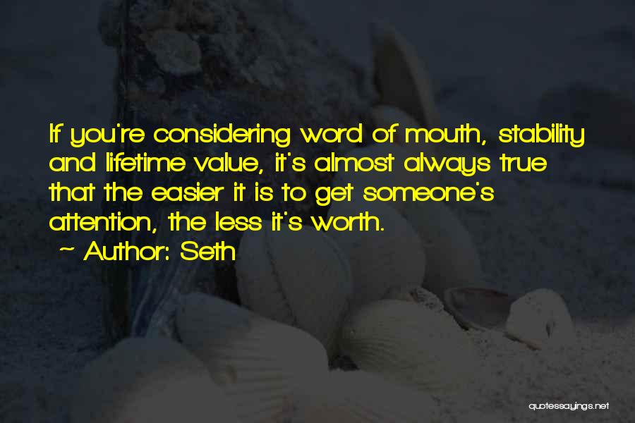 Seth Quotes: If You're Considering Word Of Mouth, Stability And Lifetime Value, It's Almost Always True That The Easier It Is To