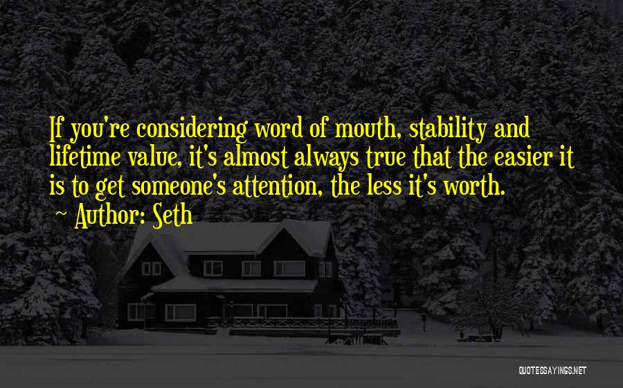 Seth Quotes: If You're Considering Word Of Mouth, Stability And Lifetime Value, It's Almost Always True That The Easier It Is To