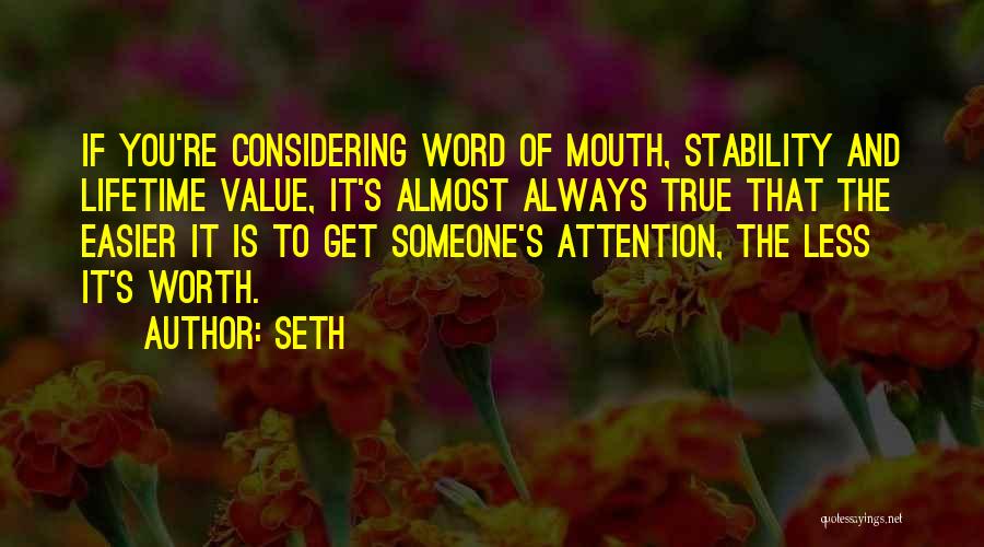 Seth Quotes: If You're Considering Word Of Mouth, Stability And Lifetime Value, It's Almost Always True That The Easier It Is To