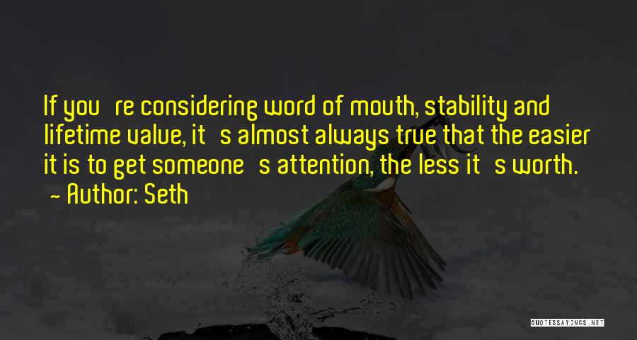 Seth Quotes: If You're Considering Word Of Mouth, Stability And Lifetime Value, It's Almost Always True That The Easier It Is To