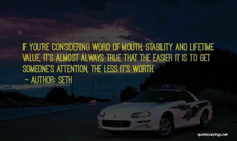 Seth Quotes: If You're Considering Word Of Mouth, Stability And Lifetime Value, It's Almost Always True That The Easier It Is To