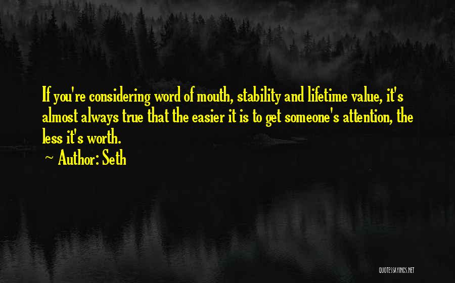 Seth Quotes: If You're Considering Word Of Mouth, Stability And Lifetime Value, It's Almost Always True That The Easier It Is To