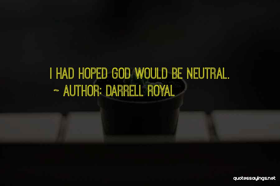 Darrell Royal Quotes: I Had Hoped God Would Be Neutral.