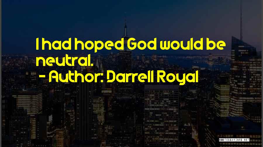 Darrell Royal Quotes: I Had Hoped God Would Be Neutral.