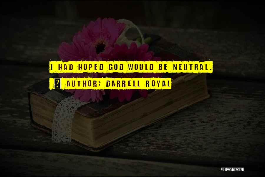 Darrell Royal Quotes: I Had Hoped God Would Be Neutral.