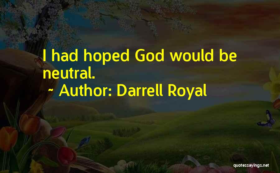 Darrell Royal Quotes: I Had Hoped God Would Be Neutral.