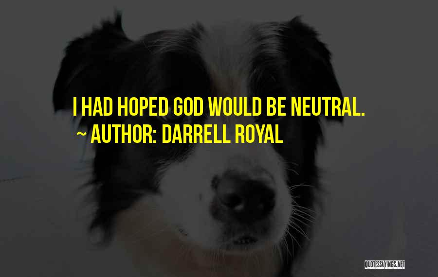 Darrell Royal Quotes: I Had Hoped God Would Be Neutral.