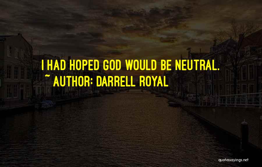 Darrell Royal Quotes: I Had Hoped God Would Be Neutral.