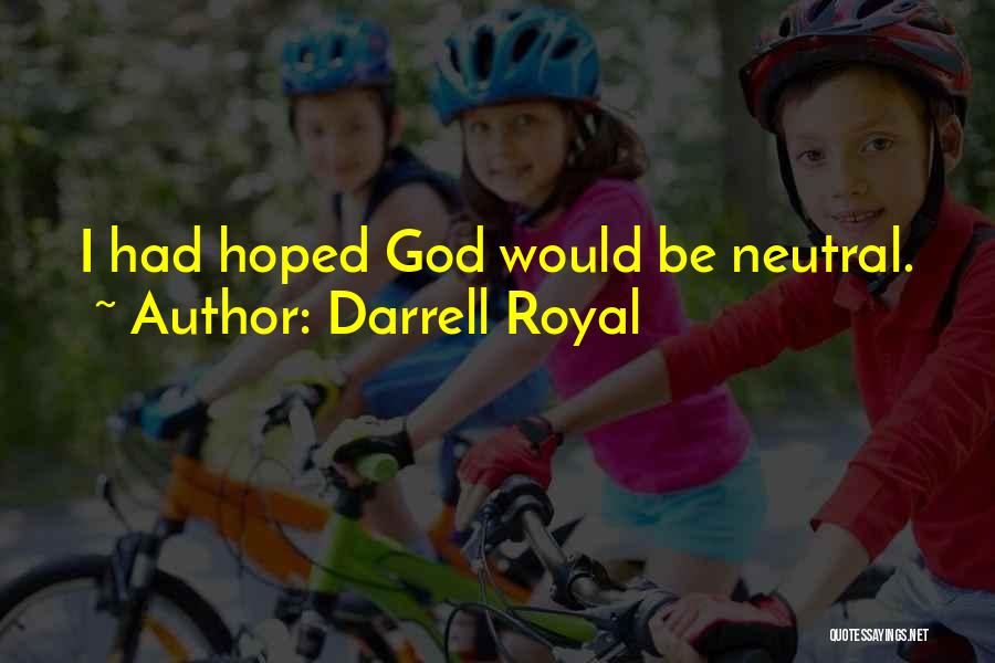 Darrell Royal Quotes: I Had Hoped God Would Be Neutral.