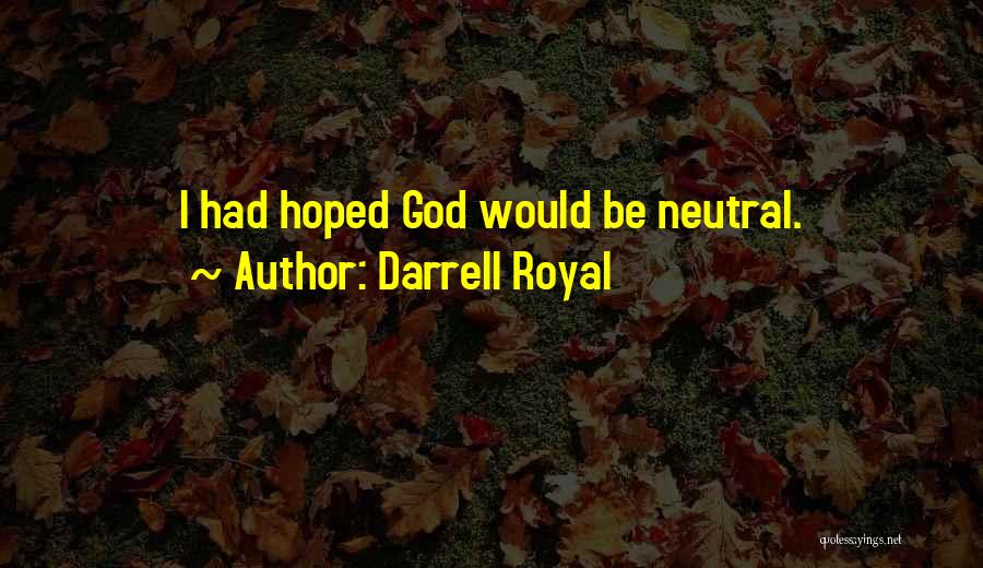 Darrell Royal Quotes: I Had Hoped God Would Be Neutral.