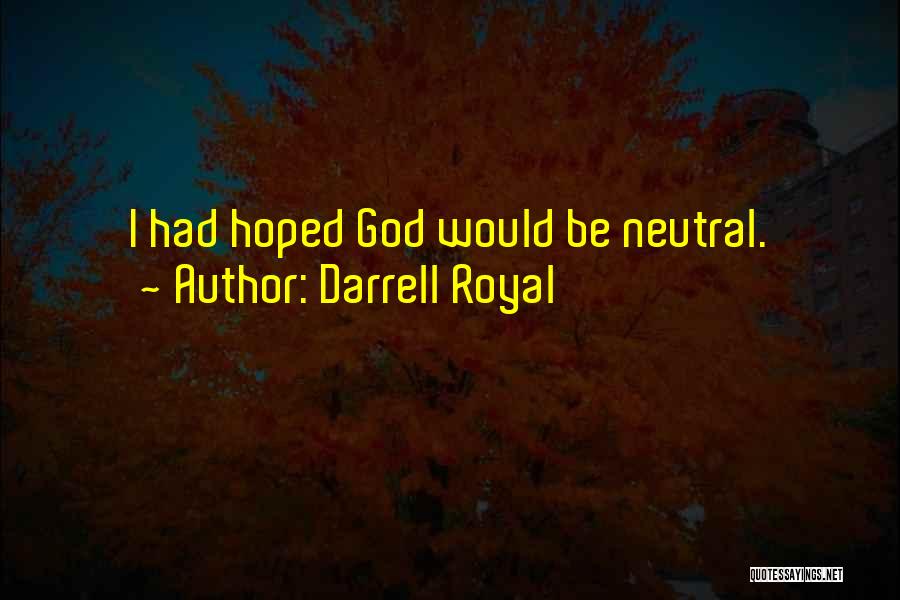 Darrell Royal Quotes: I Had Hoped God Would Be Neutral.