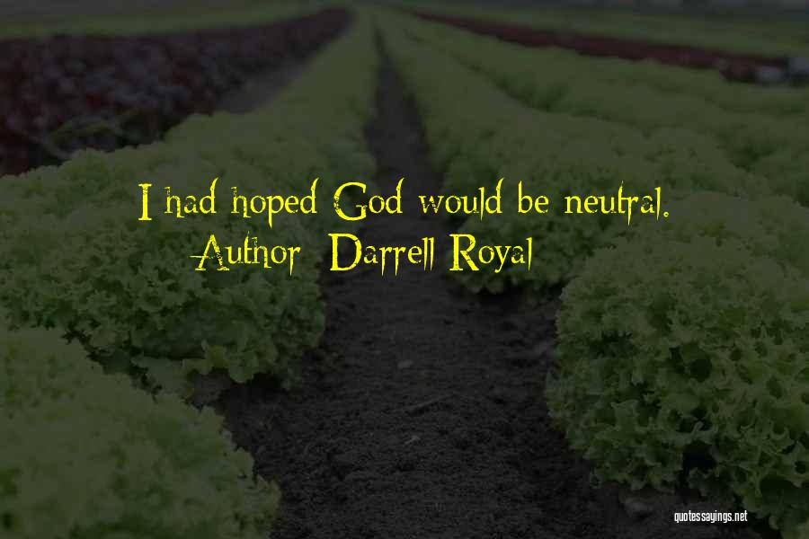 Darrell Royal Quotes: I Had Hoped God Would Be Neutral.