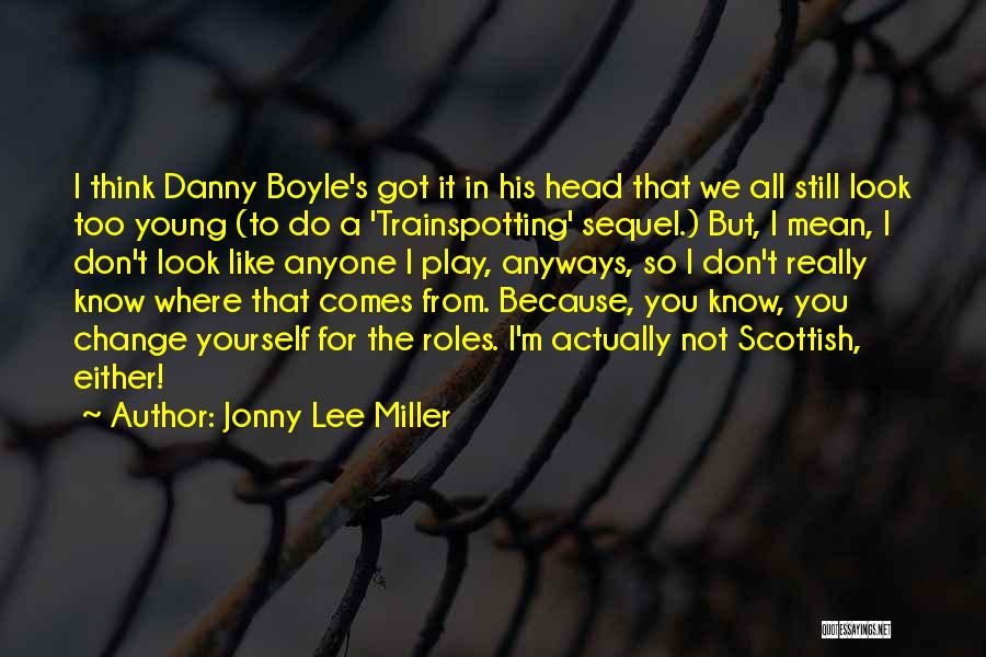 Jonny Lee Miller Quotes: I Think Danny Boyle's Got It In His Head That We All Still Look Too Young (to Do A 'trainspotting'
