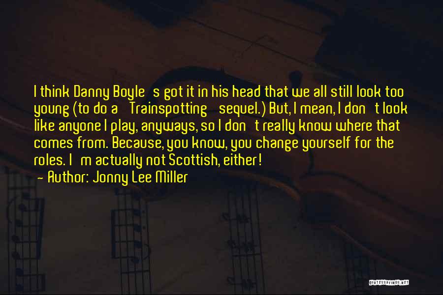 Jonny Lee Miller Quotes: I Think Danny Boyle's Got It In His Head That We All Still Look Too Young (to Do A 'trainspotting'