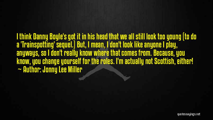 Jonny Lee Miller Quotes: I Think Danny Boyle's Got It In His Head That We All Still Look Too Young (to Do A 'trainspotting'