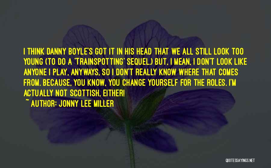 Jonny Lee Miller Quotes: I Think Danny Boyle's Got It In His Head That We All Still Look Too Young (to Do A 'trainspotting'