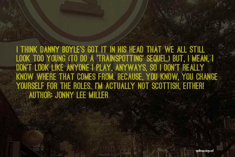 Jonny Lee Miller Quotes: I Think Danny Boyle's Got It In His Head That We All Still Look Too Young (to Do A 'trainspotting'
