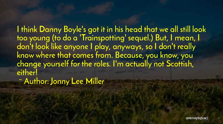 Jonny Lee Miller Quotes: I Think Danny Boyle's Got It In His Head That We All Still Look Too Young (to Do A 'trainspotting'